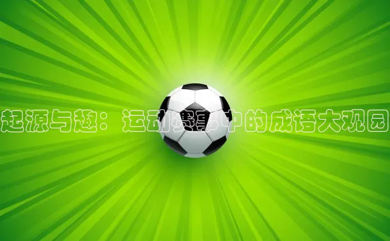 起源与趣：运动赛事中的成语大观园