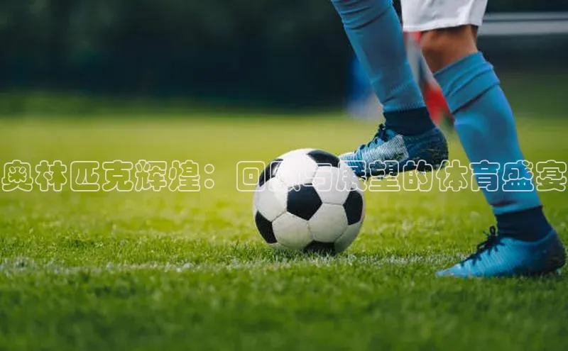 奥林匹克辉煌：回顾与展望的体育盛宴