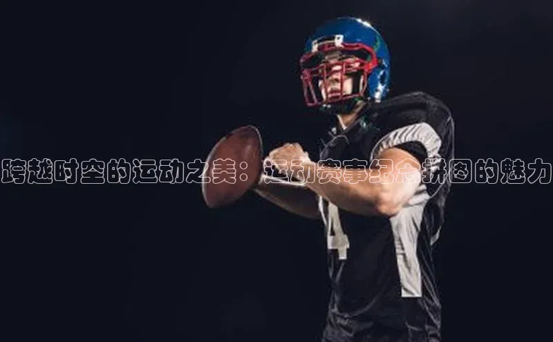 跨越时空的运动之美：运动赛事纪念拼图的魅力