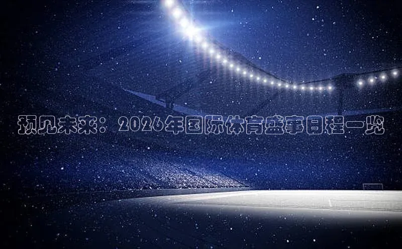 预见未来：2026年国际体育盛事日程一览